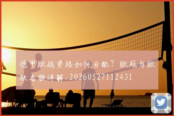 德甲欧战资格如何分配?欧冠与欧联名额详解_20260527112431